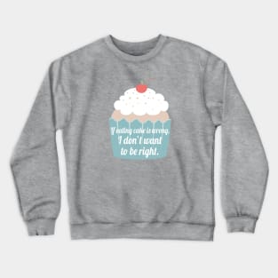 If eating cake is wrong, I don't want to be right. Crewneck Sweatshirt